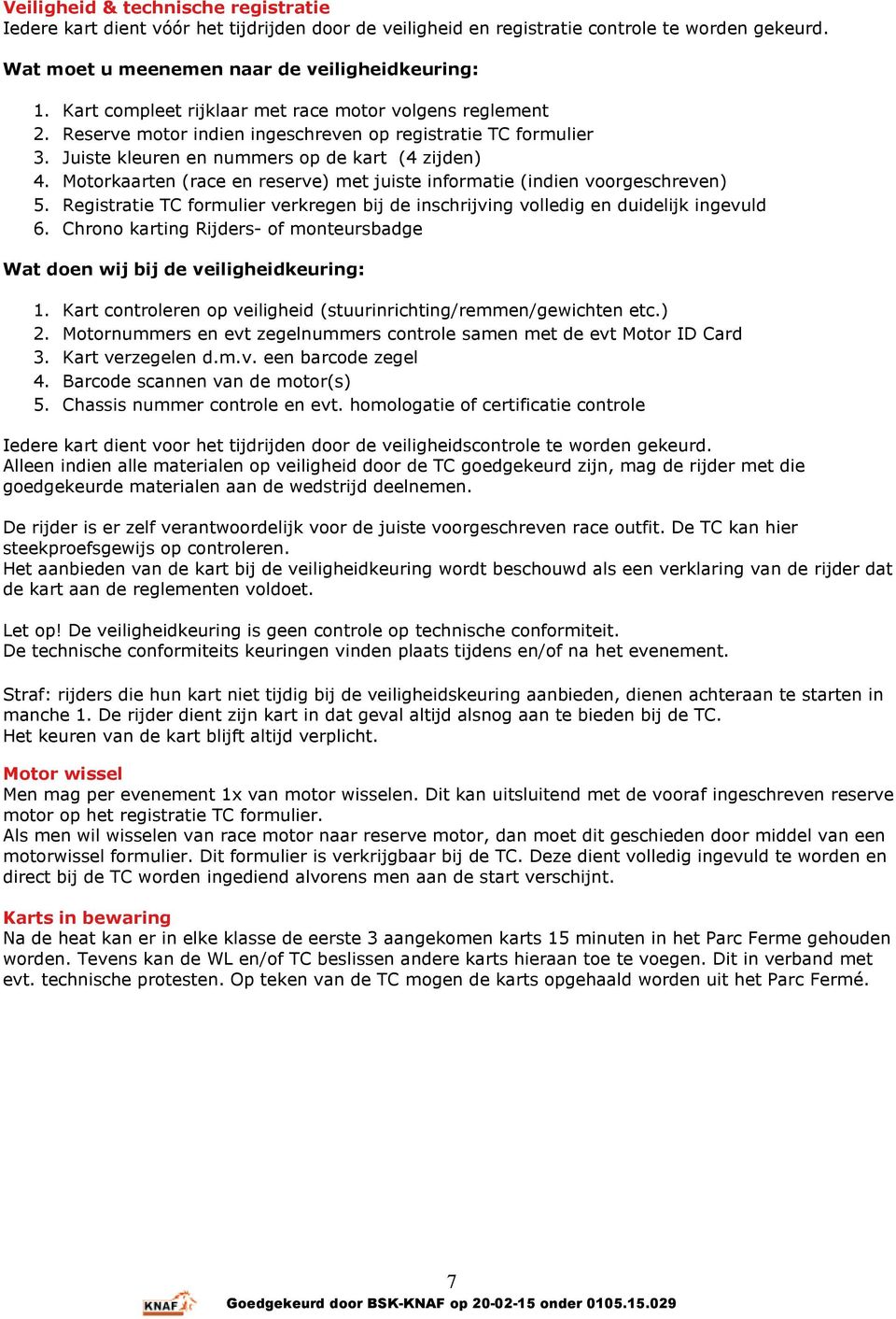 Motorkaarten (race en reserve) met juiste informatie (indien voorgeschreven) 5. Registratie TC formulier verkregen bij de inschrijving volledig en duidelijk ingevuld 6.