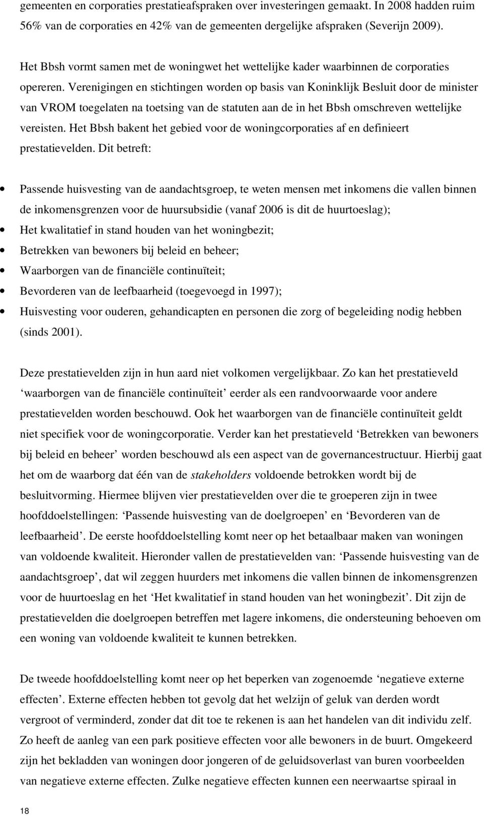 Verenigingen en stichtingen worden op basis van Koninklijk Besluit door de minister van VROM toegelaten na toetsing van de statuten aan de in het Bbsh omschreven wettelijke vereisten.