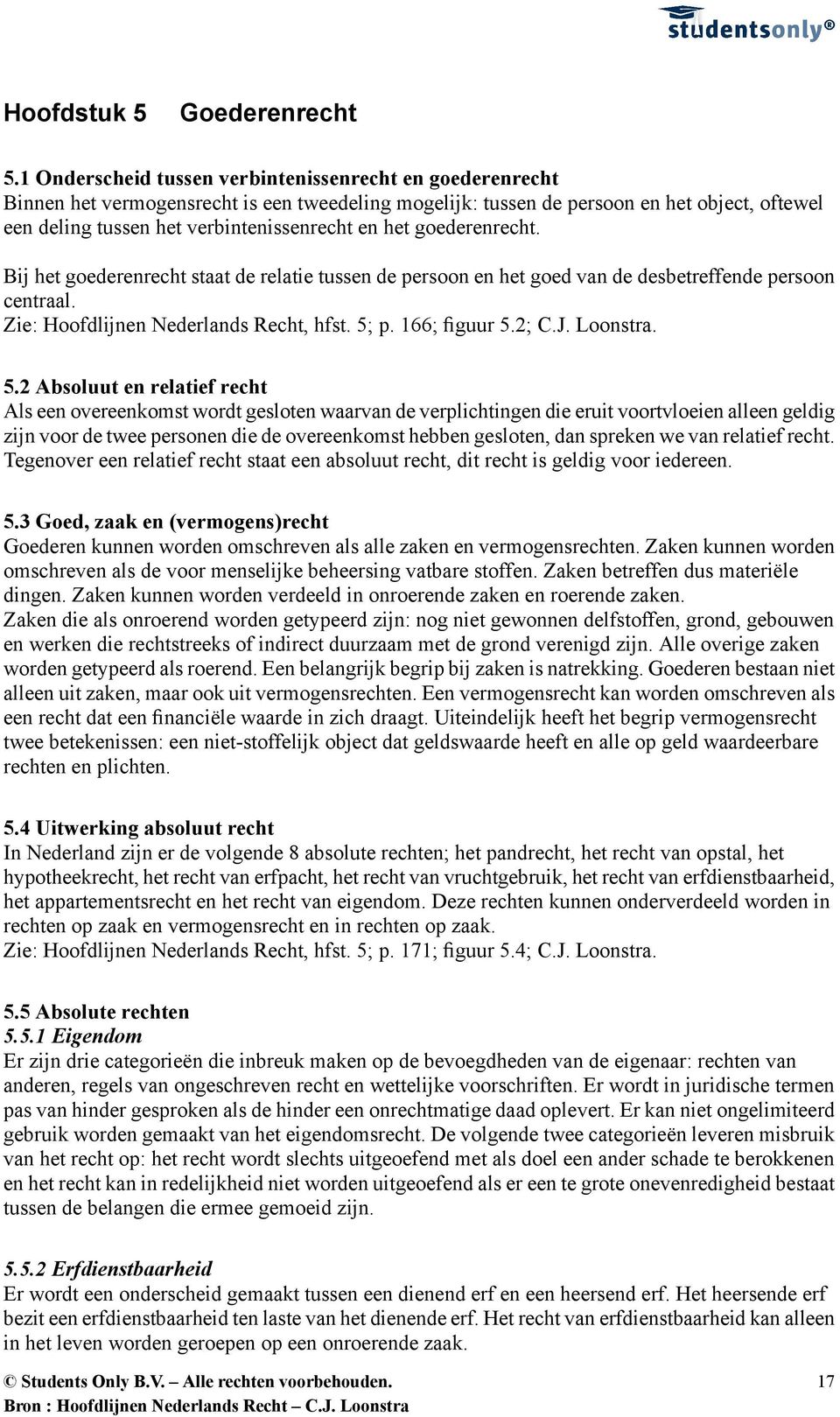 het goederenrecht. Bij het goederenrecht staat de relatie tussen de persoon en het goed van de desbetreffende persoon centraal. Zie: Hoofdlijnen Nederlands Recht, hfst. 5; p. 166; figuur 5.2; C.J.