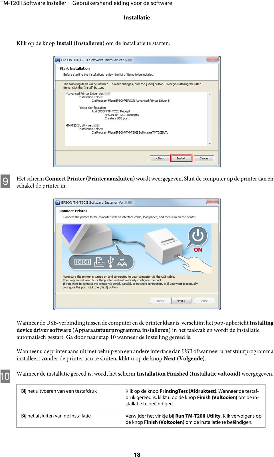 Wanneer de USB-verbinding tussen de computer en de printer klaar is, verschijnt het pop-upbericht Installing device driver software (Apparaatstuurprogramma installeren) in het taakvak en wordt de