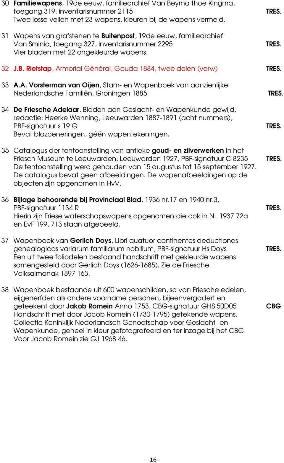 33 A.A. Vorsterman van Oijen, Stam- en Wapenboek van aanzienlijke Nederlandsche Familiën, Groningen 1885 34 De Friesche Adelaar, Bladen aan Geslacht- en Wapenkunde gewijd, redactie: Heerke Wenning,