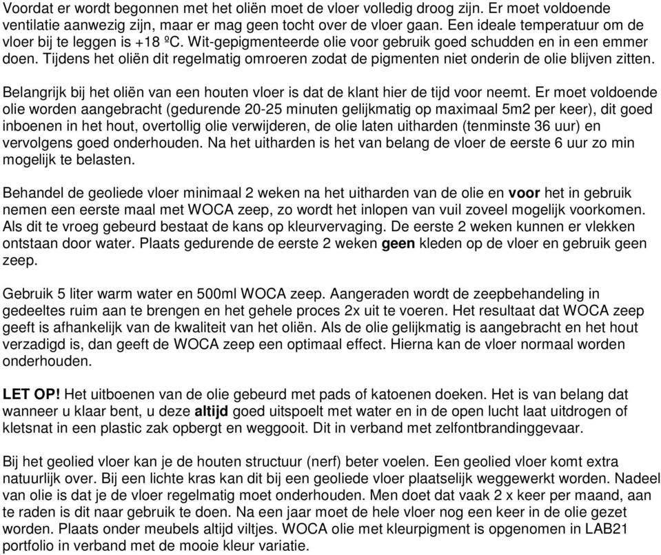 Tijdens het oliën dit regelmatig omroeren zodat de pigmenten niet onderin de olie blijven zitten. Belangrijk bij het oliën van een houten vloer is dat de klant hier de tijd voor neemt.