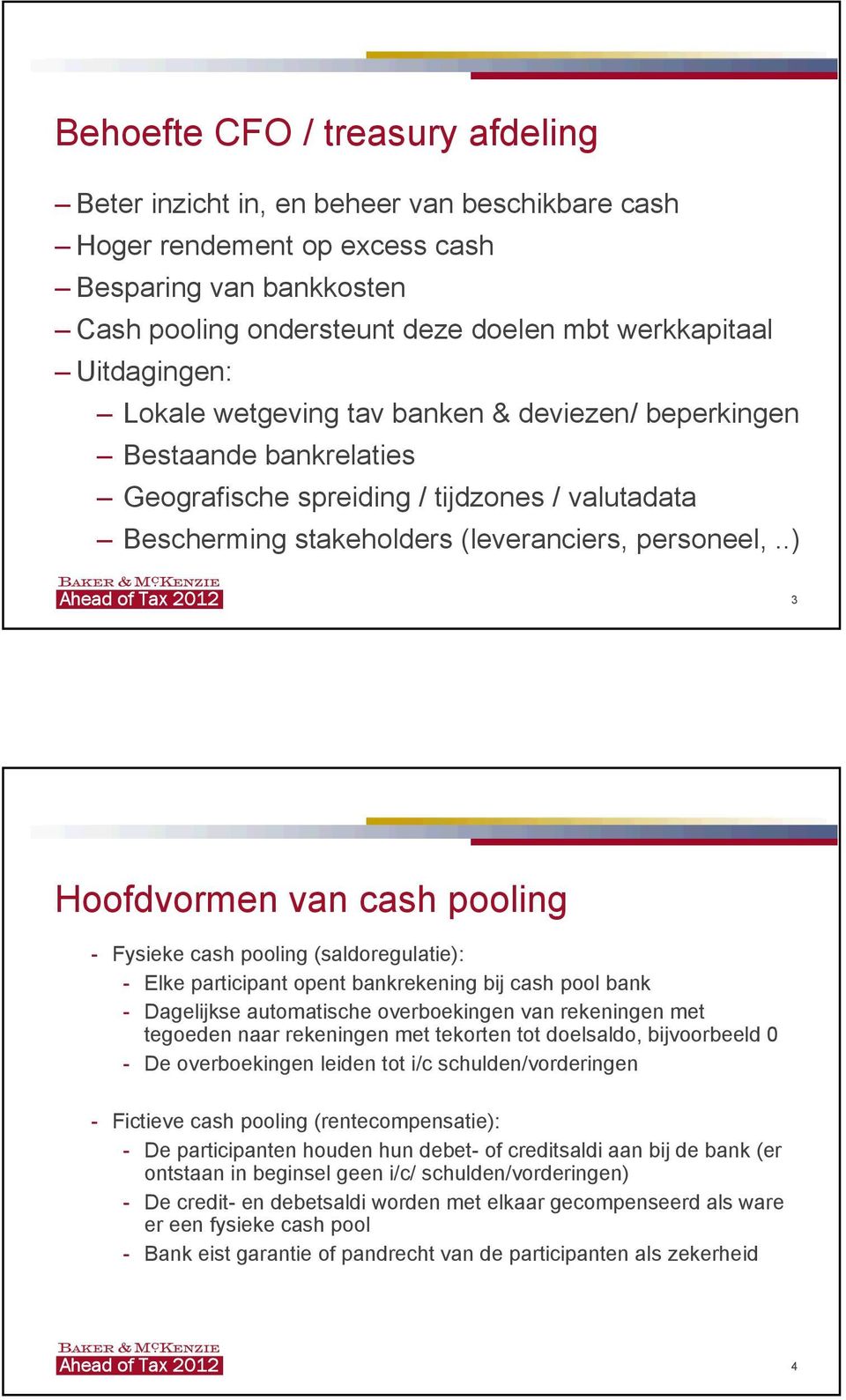 .) 3 Hoofdvormen van cash pooling - Fysieke cash pooling (saldoregulatie): - Elke participant opent bankrekening bij cash pool bank - Dagelijkse automatische overboekingen van rekeningen met tegoeden