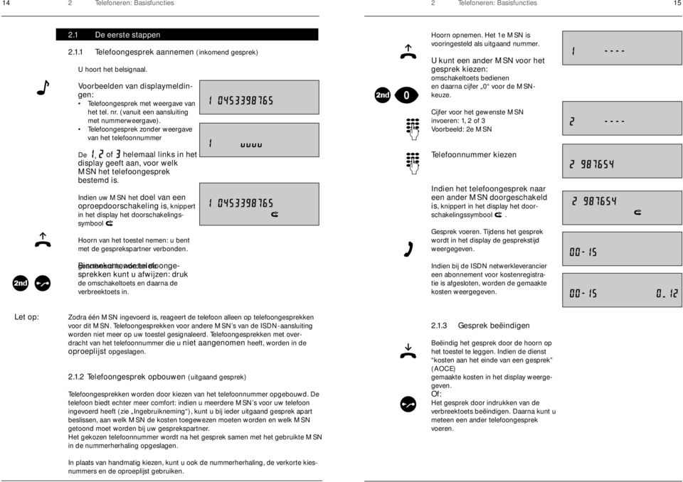 Telefoongesprek zonder weergave van het telefoonnummer De, of helemaal links in het display geeft aan, voor welk MSN het telefoongesprek bestemd is.