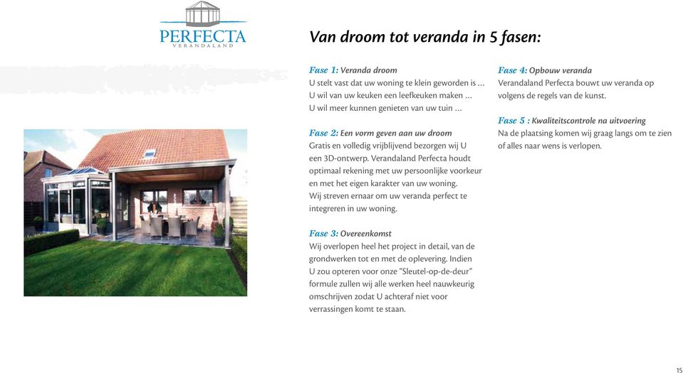 Verandaland Perfecta houdt optimaal rekening met uw persoonlijke voorkeur en met het eigen karakter van uw woning. Wij streven ernaar om uw veranda perfect te integreren in uw woning.