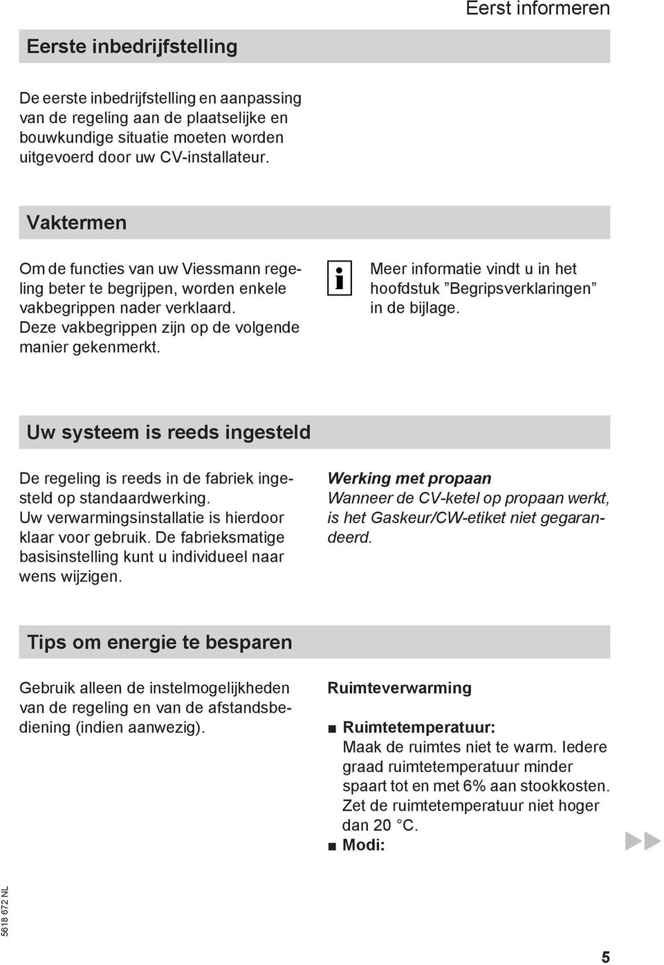 Meer informatie vindt u in het hoofdstuk Begripsverklaringen in de bijlage. Uw systeem is reeds ingesteld De regeling is reeds in de fabriek ingesteld op standaardwerking.