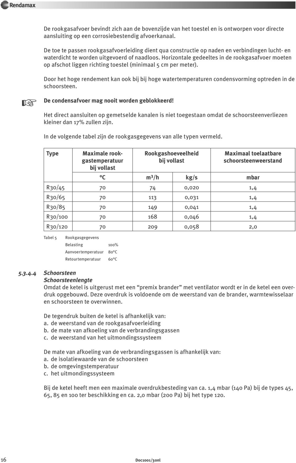 Horizontale gedeeltes in de rookgasafvoer moeten op afschot liggen richting toestel (minimaal 5 cm per meter).