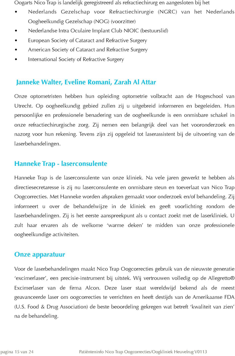 of Refractive Surgery Janneke Walter, Eveline Romani, Zarah Al Attar Onze optometristen hebben hun opleiding optometrie volbracht aan de Hogeschool van Utrecht.