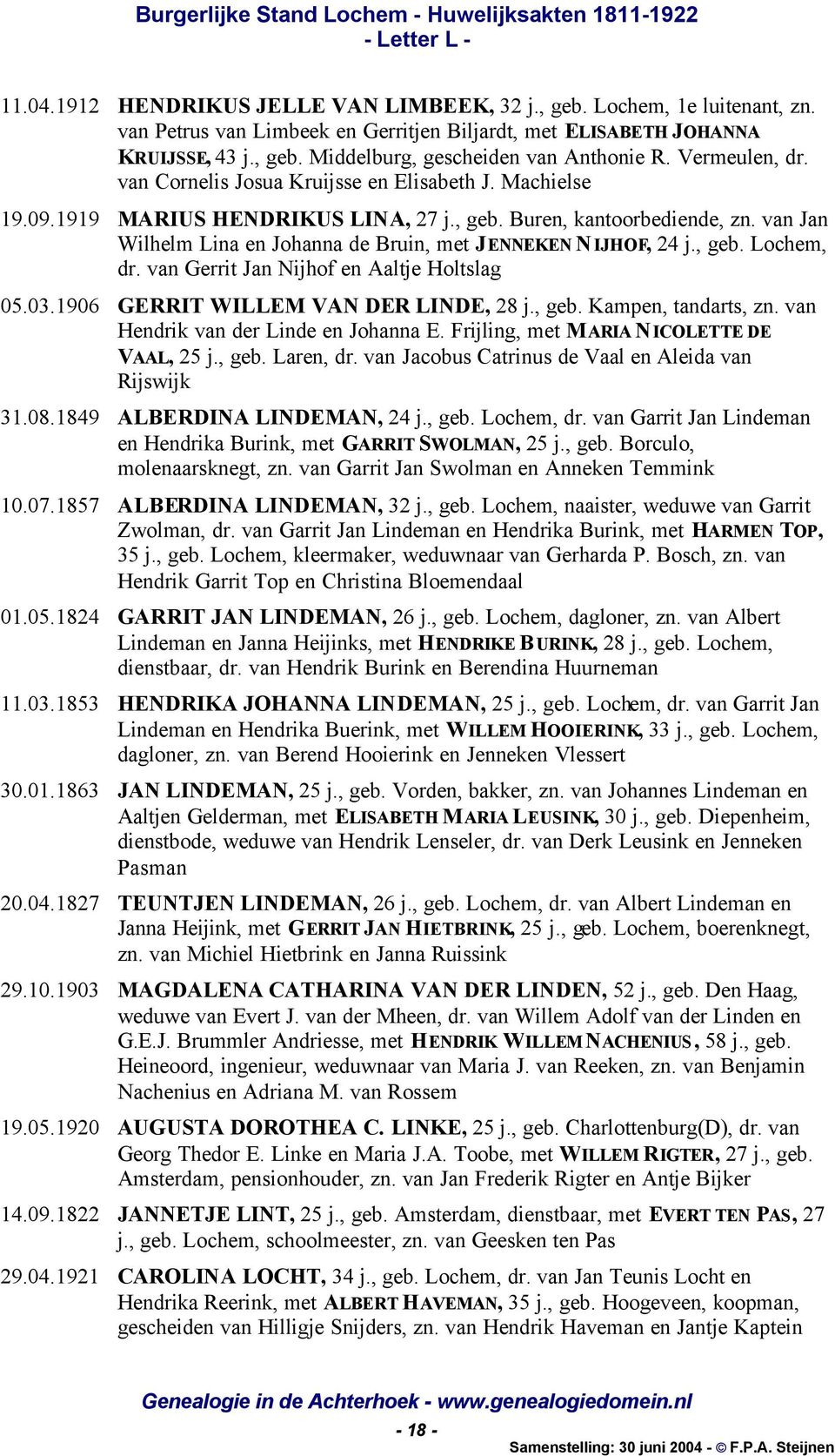 van Jan Wilhelm Lina en Johanna de Bruin, met JENNEKEN NIJHOF, 24 j., geb. Lochem, dr. van Gerrit Jan Nijhof en Aaltje Holtslag 05.03.1906 GERRIT WILLEM VAN DER LINDE, 28 j., geb. Kampen, tandarts, zn.