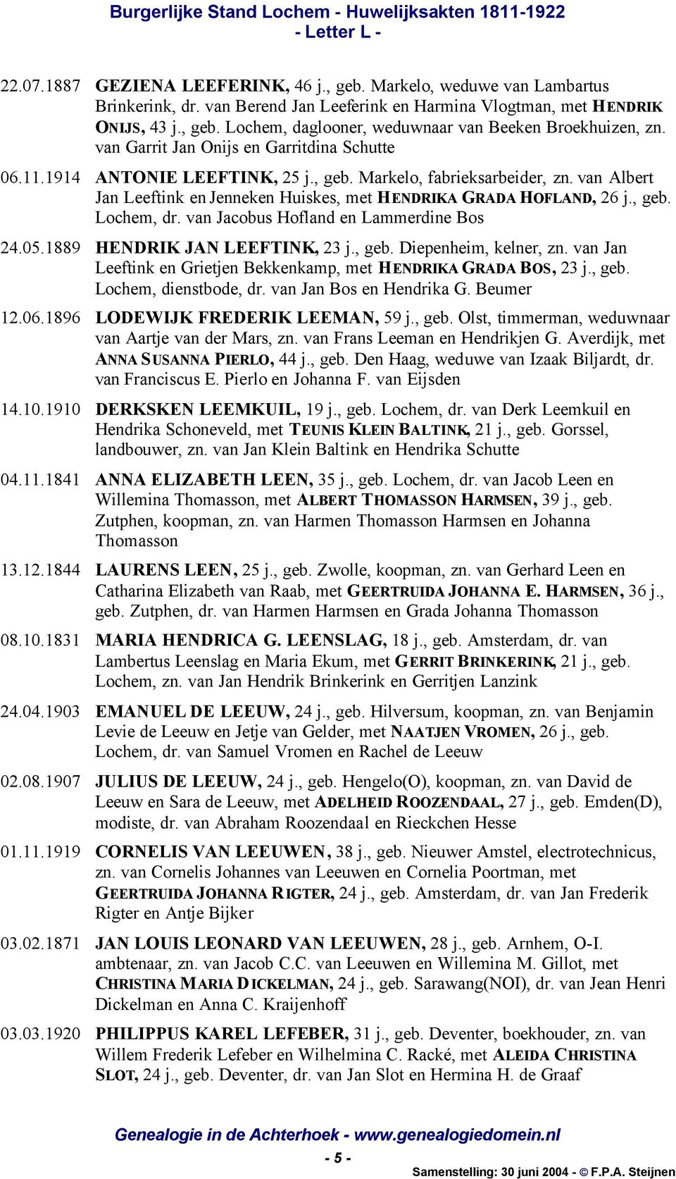 van Jacobus Hofland en Lammerdine Bos 24.05.1889 HENDRIK JAN LEEFTINK, 23 j., geb. Diepenheim, kelner, zn. van Jan Leeftink en Grietjen Bekkenkamp, met HENDRIKA GRADA BOS, 23 j., geb. Lochem, dienstbode, dr.