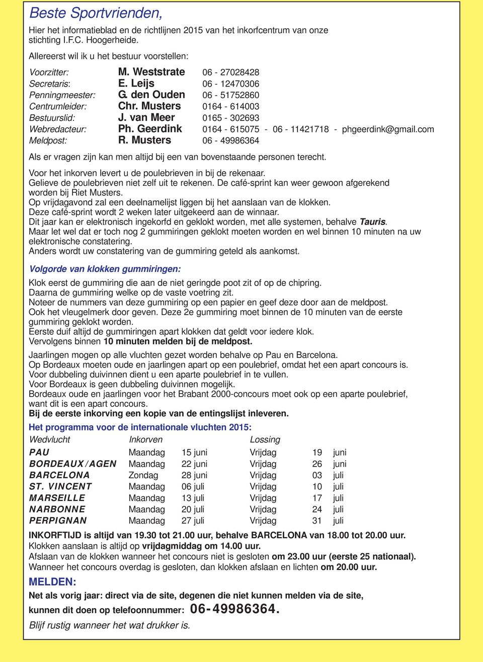 Geerdink 0164-615075 - 06-11421718 - phgeerdink@gmail.com Meldpost: R. Musters 06-49986364 Als er vragen zijn kan men altijd bij een van bovenstaande personen terecht.