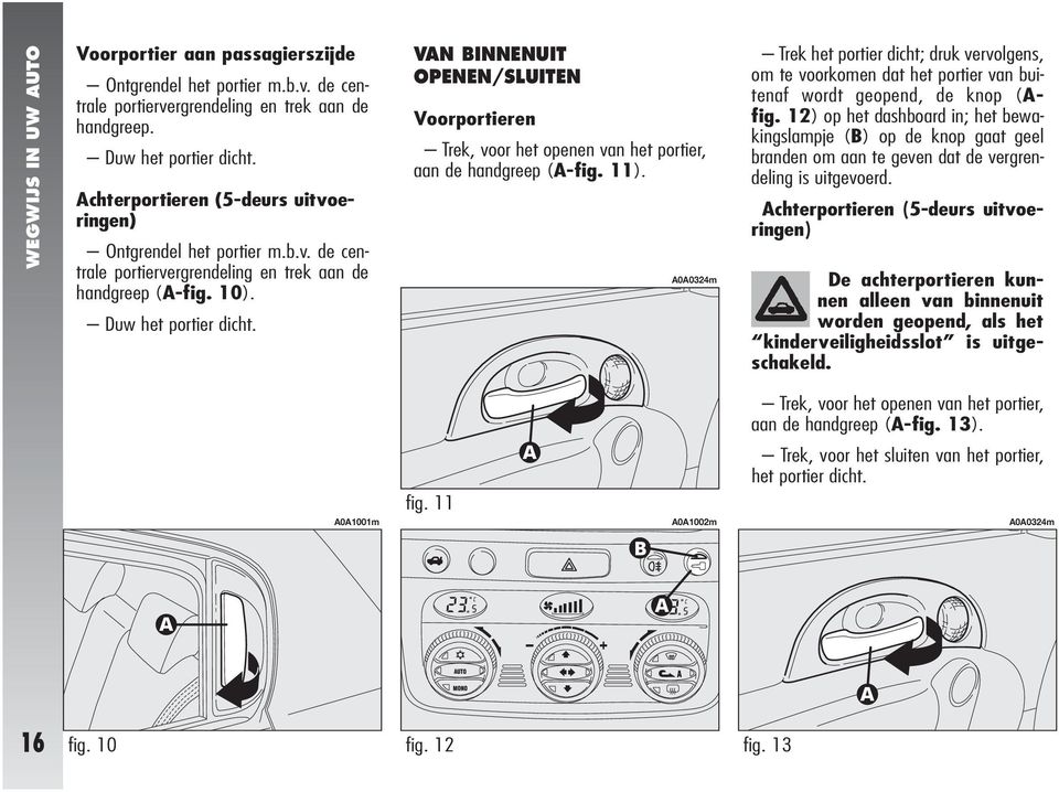 VAN BINNENUIT OPENEN/SLUITEN Voorportieren Trek, voor het openen van het portier, aan de handgreep (A-fig. 11).