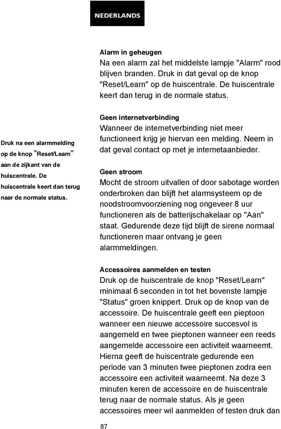 Geen internetverbinding Wanneer de internetverbinding niet meer functioneert krijg je hiervan een melding. Neem in dat geval contact op met je internetaanbieder.