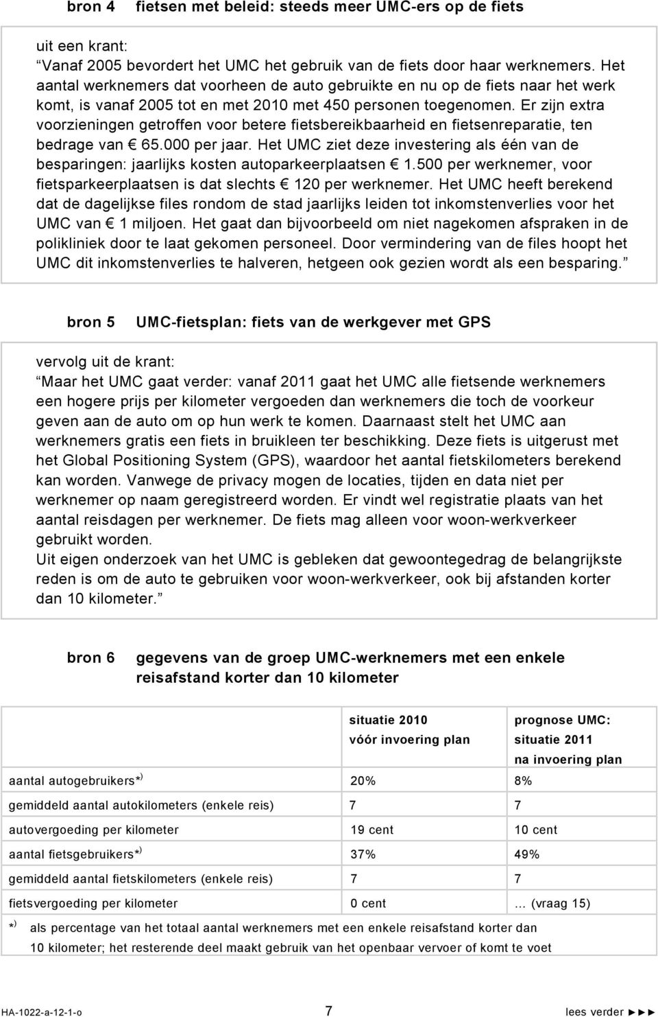 Er zijn extra voorzieningen getroffen voor betere fietsbereikbaarheid en fietsenreparatie, ten bedrage van 65.000 per jaar.