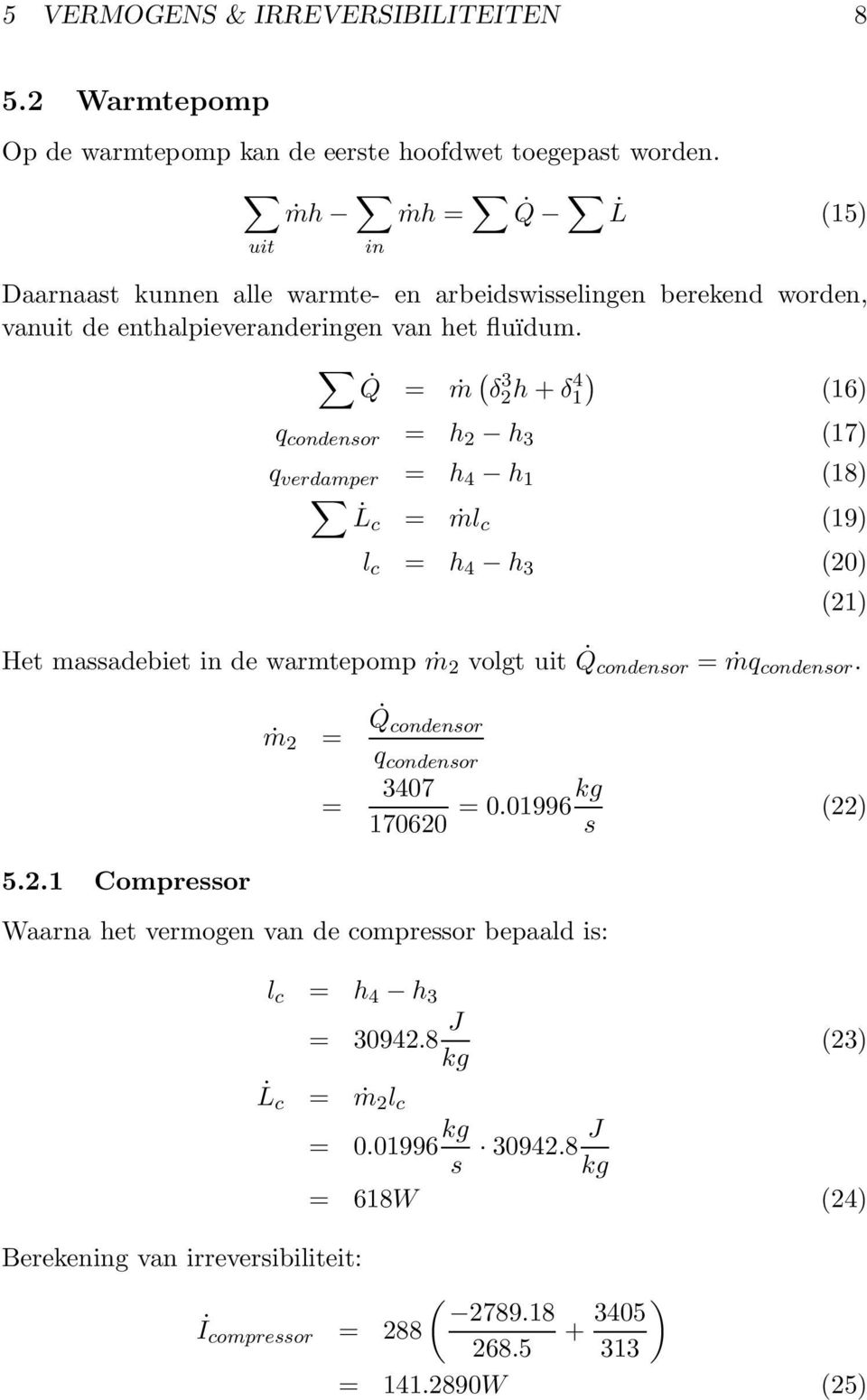 Q = ṁ ( δ 3 2h + δ 4 1) (16) q condensor = h 2 h 3 (17) q verdamper = h 4 h 1 (18) L c = ṁl c (19) l c = h 4 h 3 (20) Het massadebiet in de warmtepomp ṁ 2 volgt uit Q condensor = ṁq condensor.