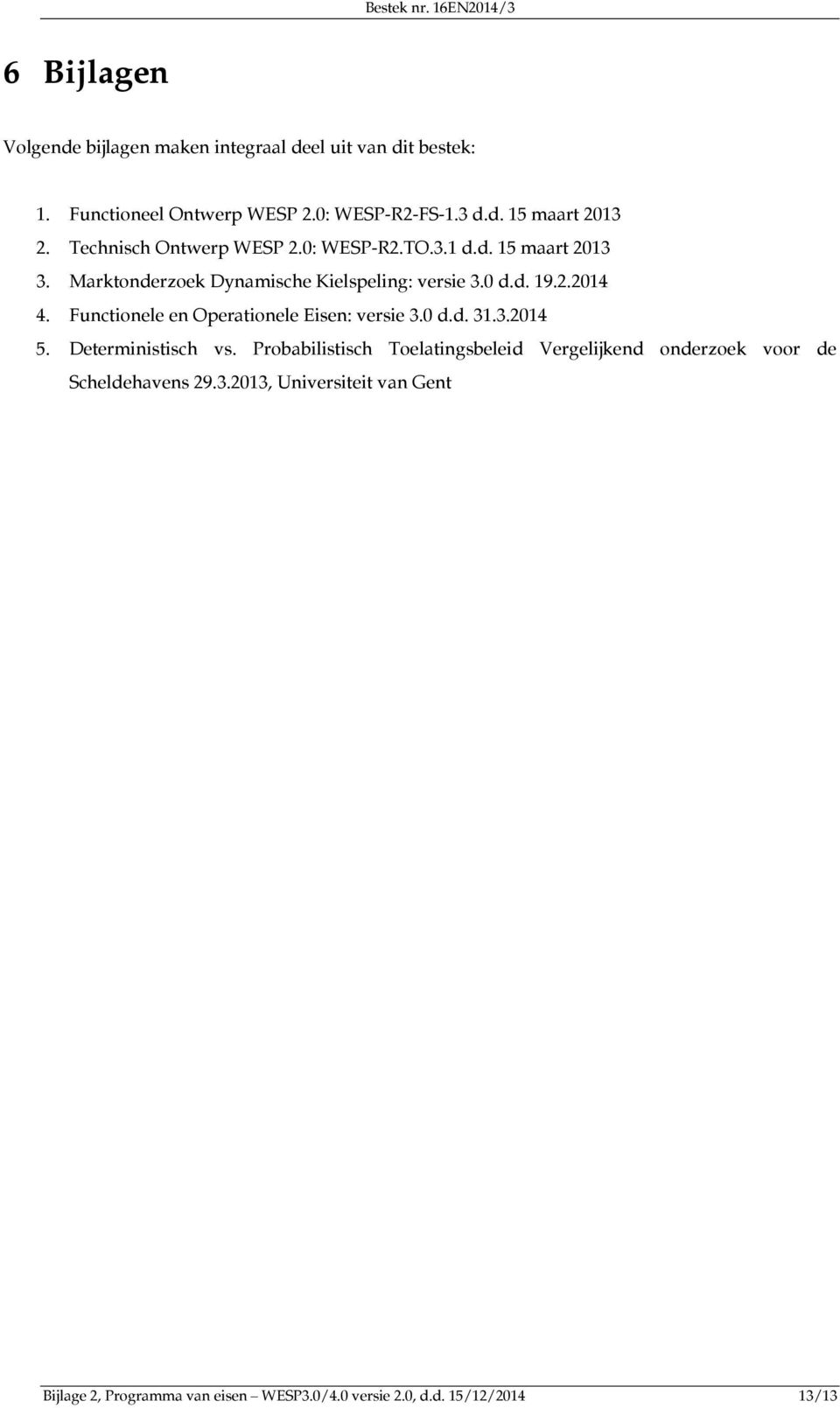Functionele en Operationele Eisen: versie 3.0 d.d. 31.3.2014 5. Deterministisch vs.