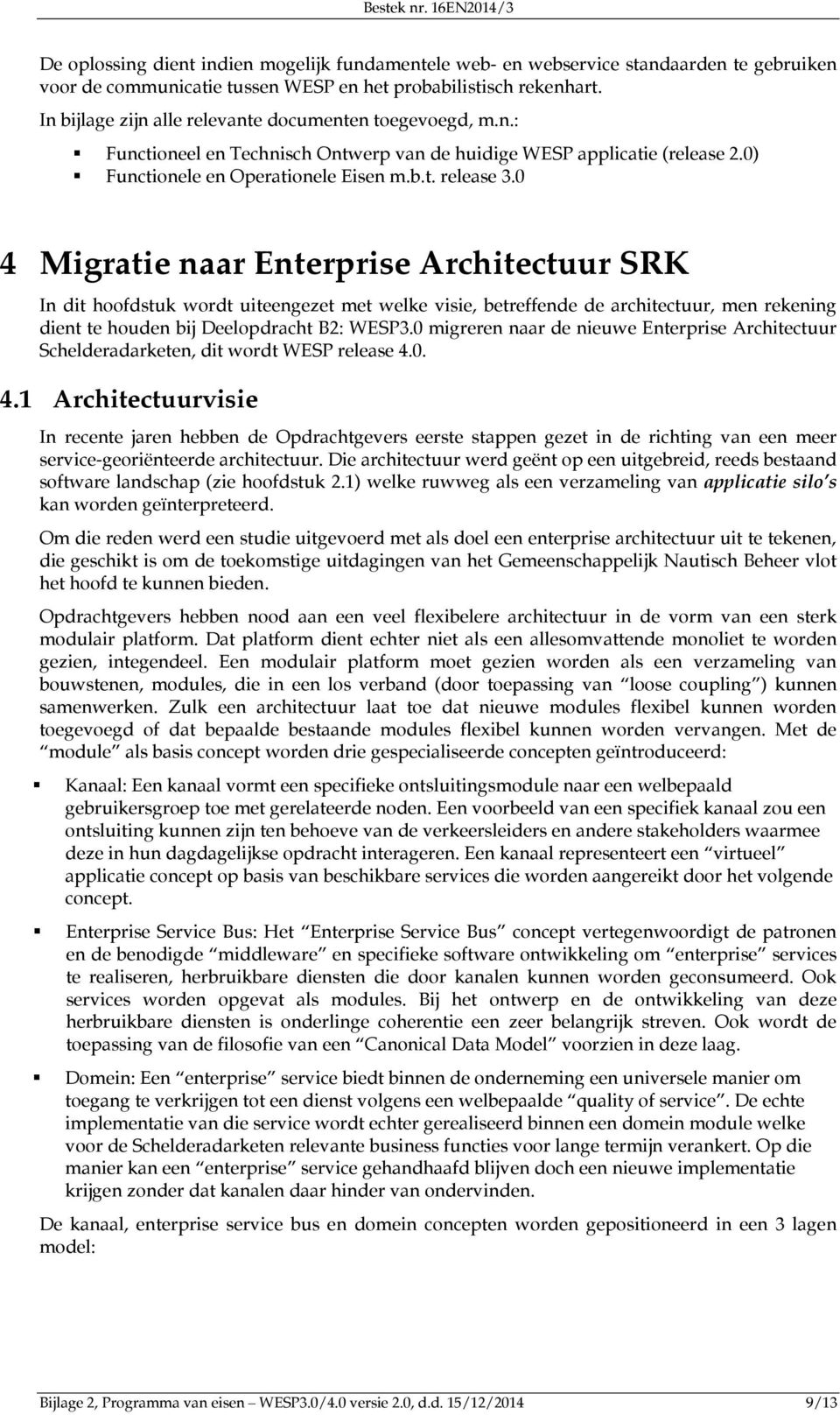 0 4 Migratie naar Enterprise Architectuur SRK In dit hoofdstuk wordt uiteengezet met welke visie, betreffende de architectuur, men rekening dient te houden bij Deelopdracht B2: WESP3.