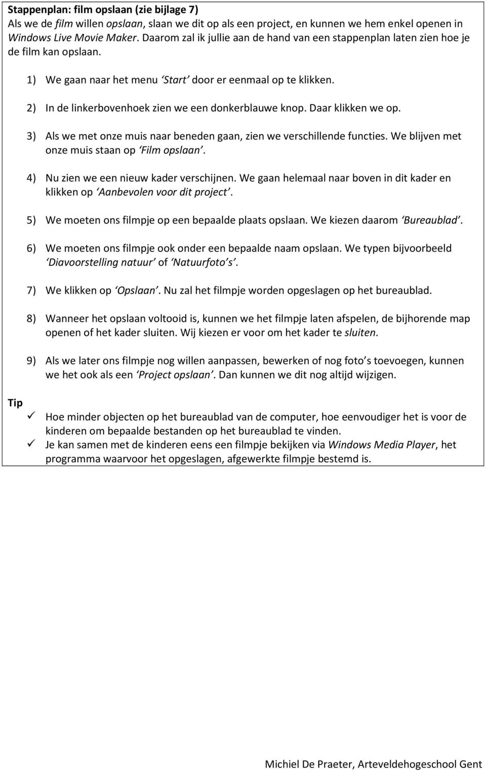 2) In de linkerbovenhoek zien we een donkerblauwe knop. Daar klikken we op. 3) Als we met onze muis naar beneden gaan, zien we verschillende functies. We blijven met onze muis staan op Film opslaan.