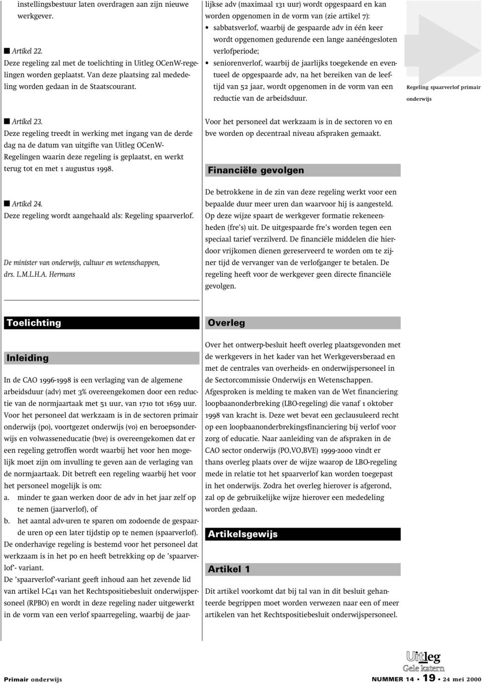 lijkse adv (maximaal 131 uur) wordt opgespaard en kan worden opgenomen in de vorm van (zie artikel 7): sabbatsverlof, waarbij de gespaarde adv in één keer wordt opgenomen gedurende een lange