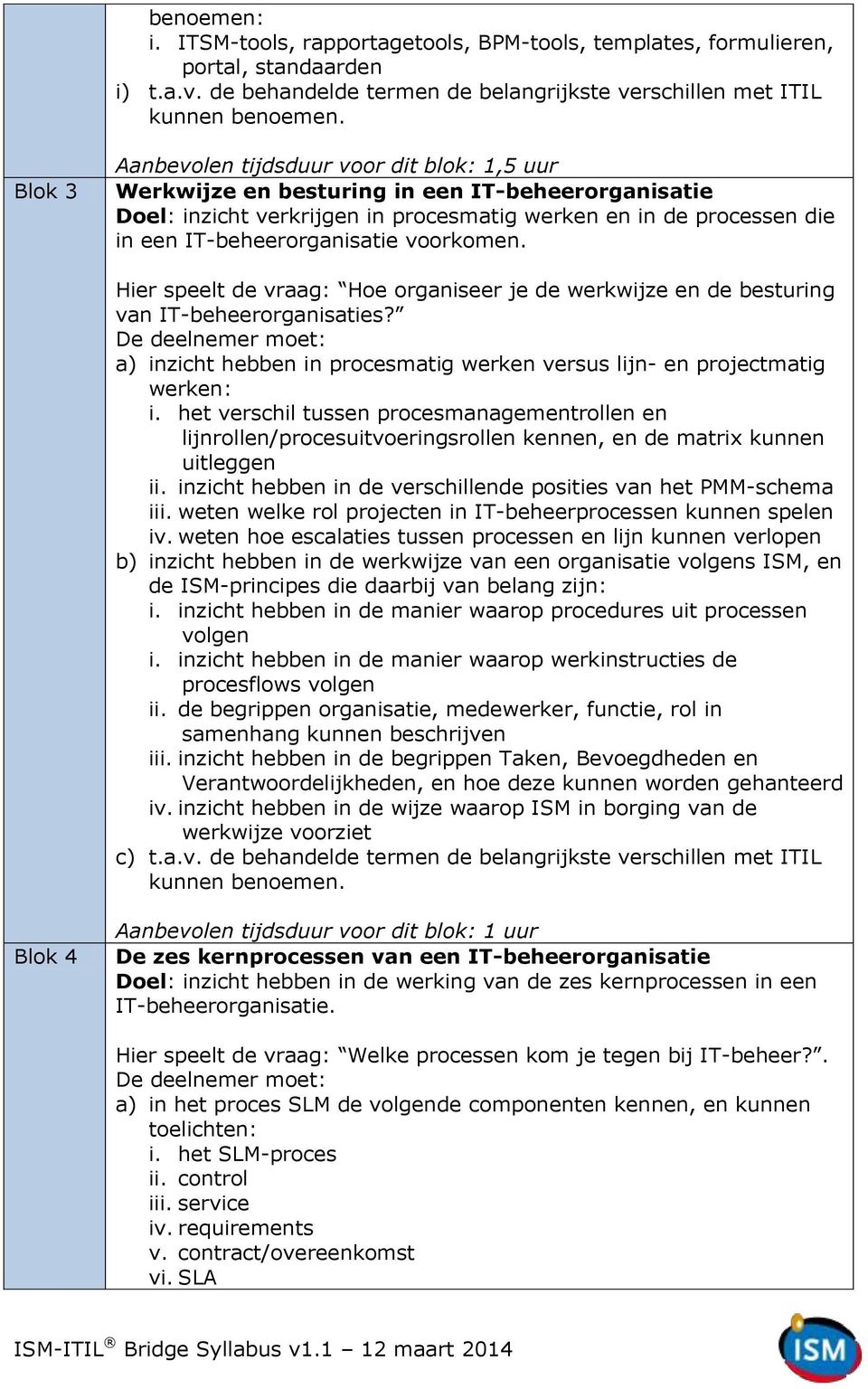 voorkomen. Hier speelt de vraag: Hoe organiseer je de werkwijze en de besturing van IT-beheerorganisaties?