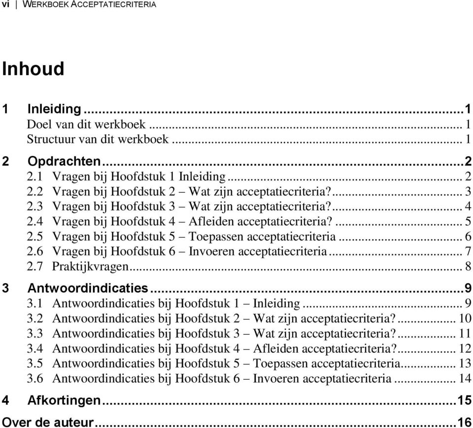 6 Vragen bij Hoofdstuk 6 Invoeren acceptatiecriteria... 7 2.7 Praktijkvragen... 8 3 Antwoordindicaties... 9 3.1 Antwoordindicaties bij Hoofdstuk 1 Inleiding... 9 3.2 Antwoordindicaties bij Hoofdstuk 2 Wat zijn acceptatiecriteria?