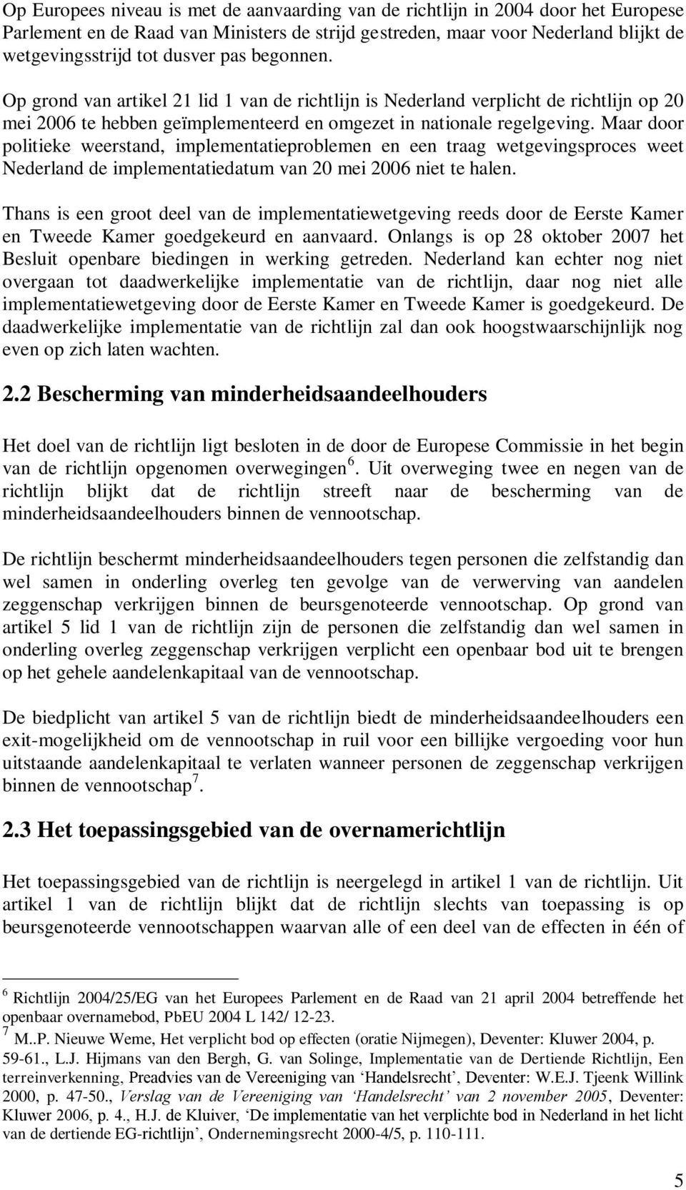 Maar door politieke weerstand, implementatieproblemen en een traag wetgevingsproces weet Nederland de implementatiedatum van 20 mei 2006 niet te halen.