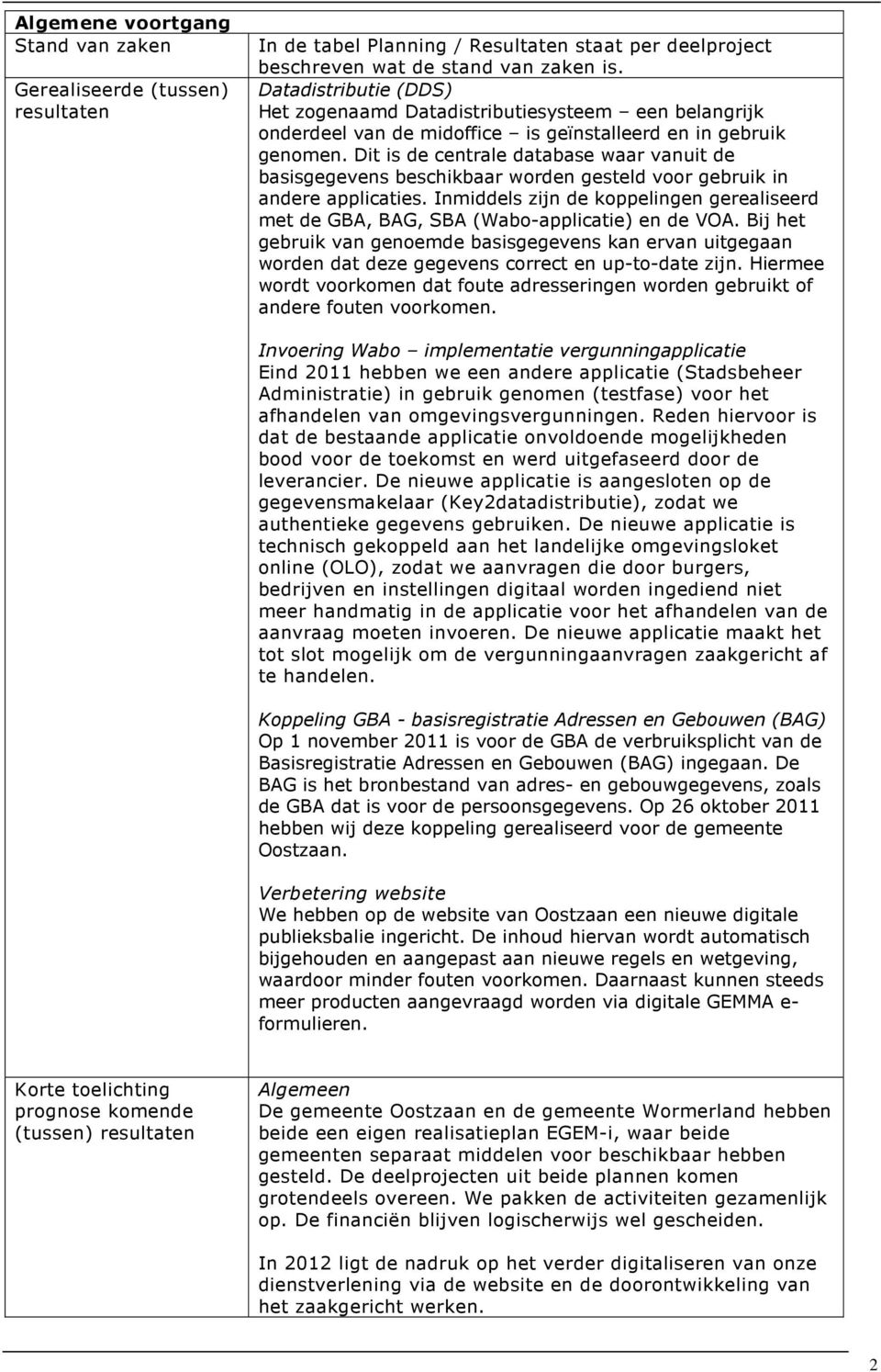 Dit is de centrale database waar vanuit de basisgegevens beschikbaar worden gesteld voor gebruik in andere applicaties.