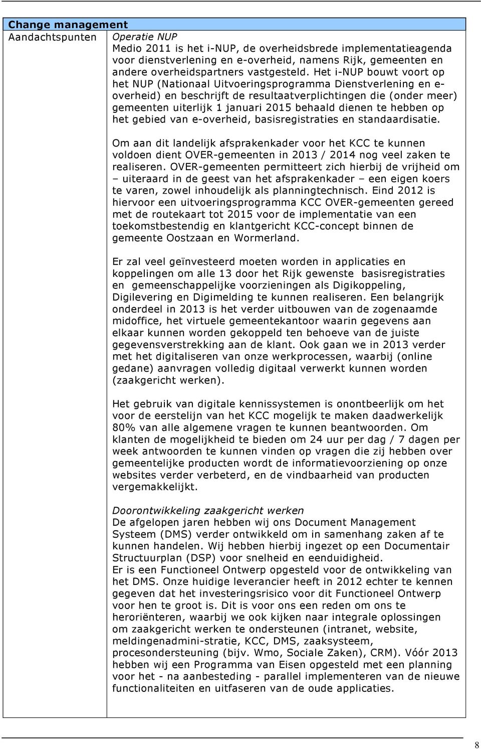 Het i-nup bouwt voort op het NUP (Nationaal Uitvoeringsprogramma Dienstverlening en e- overheid) en beschrijft de resultaatverplichtingen die (onder meer) gemeenten uiterlijk 1 januari 2015 behaald