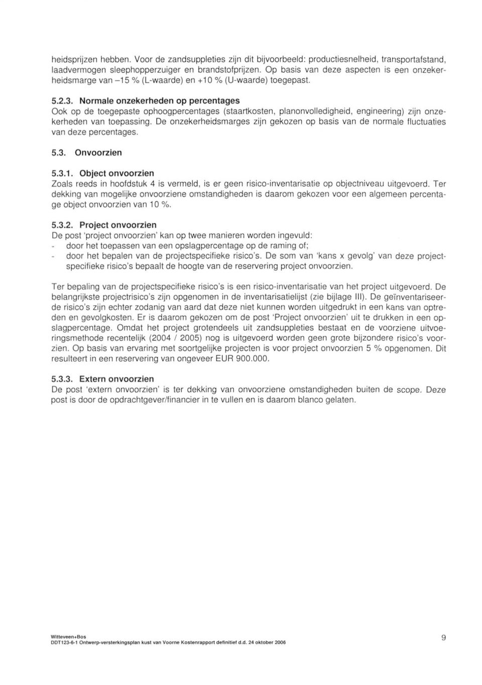 Normale onzekerheden op percentages Ook op de toegepaste ophoogpercentages (staartkosten, planonvolledigheid, engineering) zijn onzekerheden van toepassing.