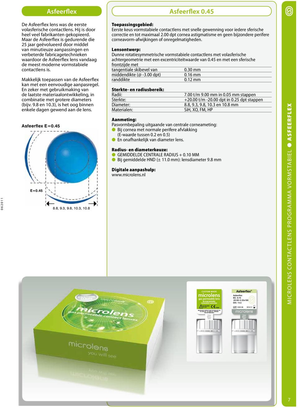 contactlens is. Makkelijk toepassen van de Asfeerflex kan met een eenvoudige aanpasregel. En zeker met gebruikmaking van de laatste materiaalontwikkeling, in combinatie met grotere diameters (bijv. 9.