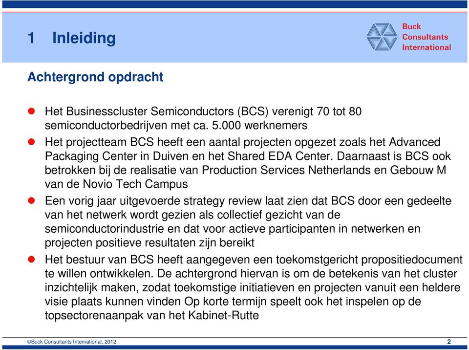 Daarnaast is BCS ook betrokken bij de realisatie van Production Services Netherlands en Gebouw M van de Novio Tech Campus Een vorig jaar uitgevoerde strategy review laat zien dat BCS door een