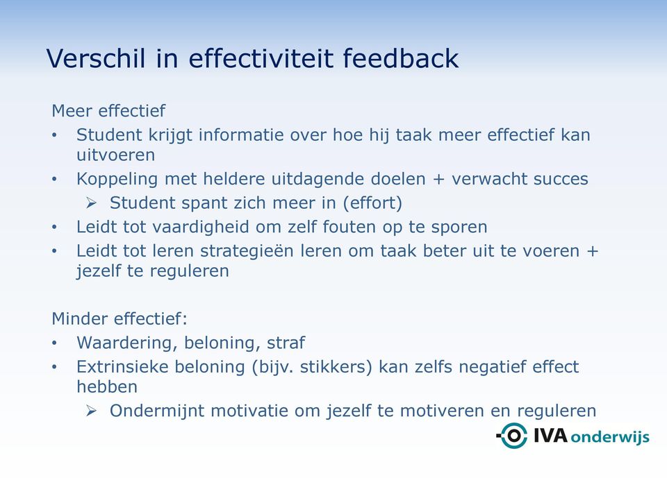 op te sporen Leidt tot leren strategieën leren om taak beter uit te voeren + jezelf te reguleren Minder effectief: Waardering,