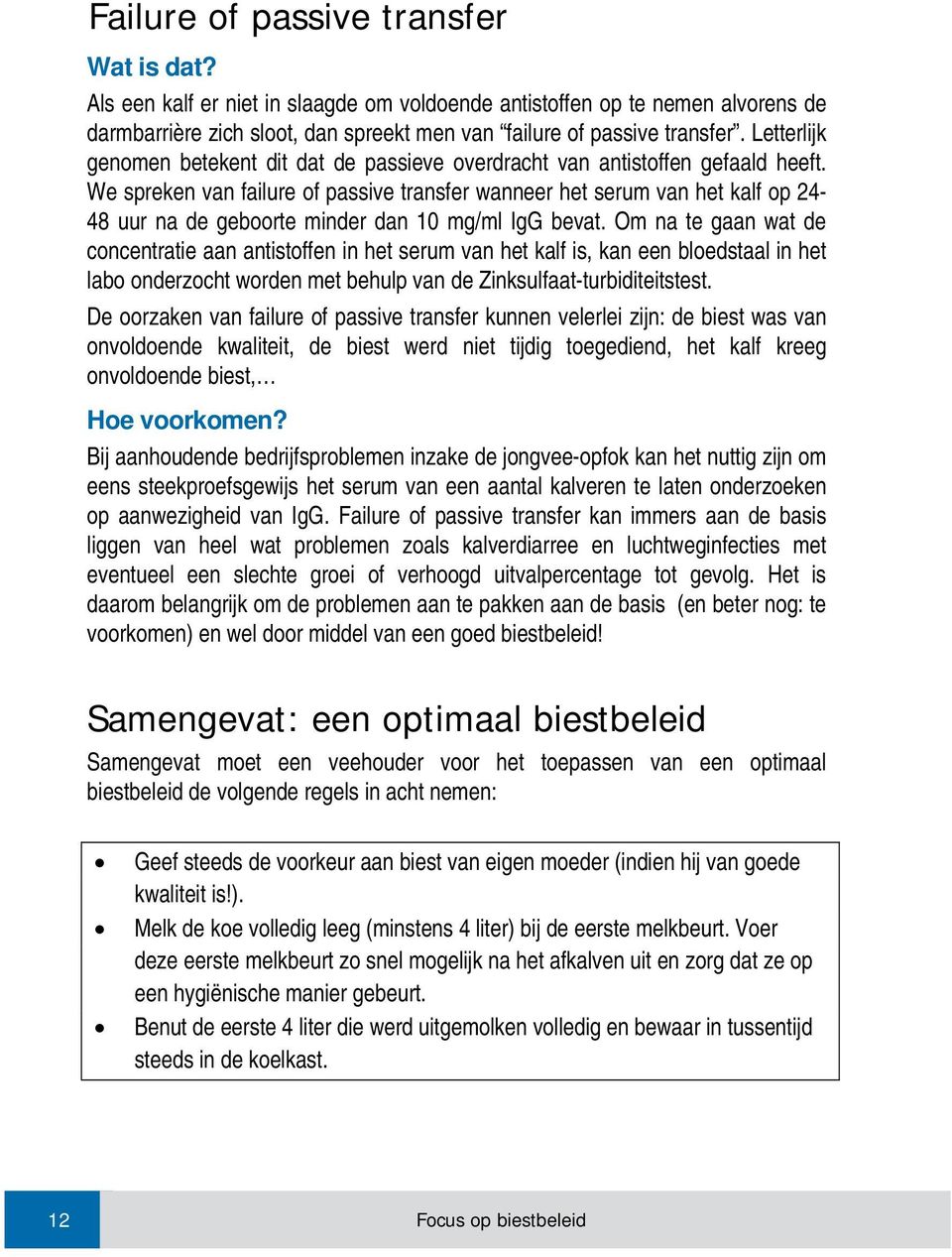 We spreken van failure of passive transfer wanneer het serum van het kalf op 24-48 uur na de geboorte minder dan 10 mg/ml IgG bevat.