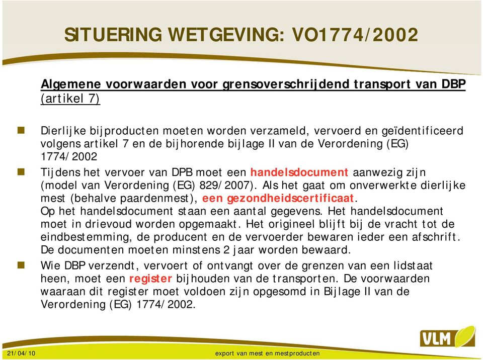 Als het gaat om onverwerkte dierlijke mest (behalve paardenmest), een gezondheidscertificaat. Op het handelsdocument staan een aantal gegevens. Het handelsdocument moet in drievoud worden opgemaakt.