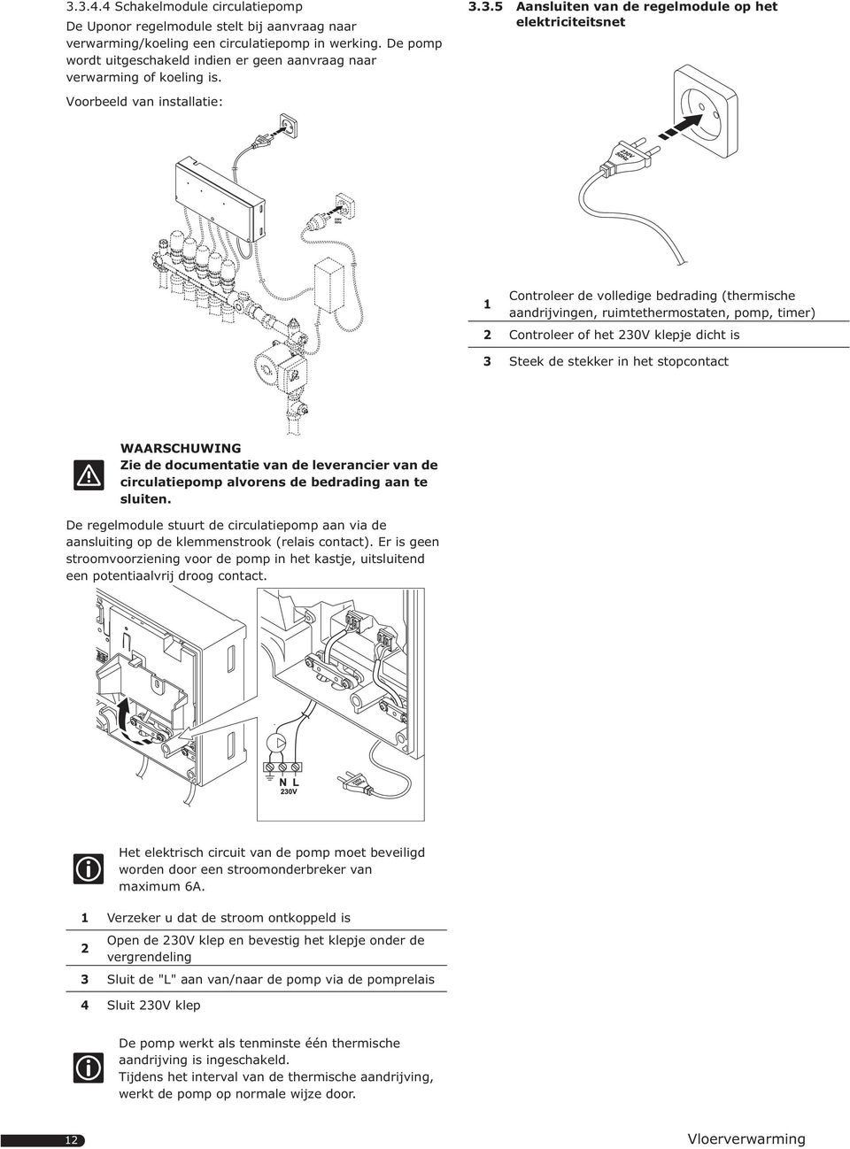 3.5 Aansluiten van de regelmodule op het elektriciteitsnet Voorbeeld van installatie: Controleer de volledige bedrading (thermische aandrijvingen, ruimtethermostaten, pomp, timer) Controleer of het