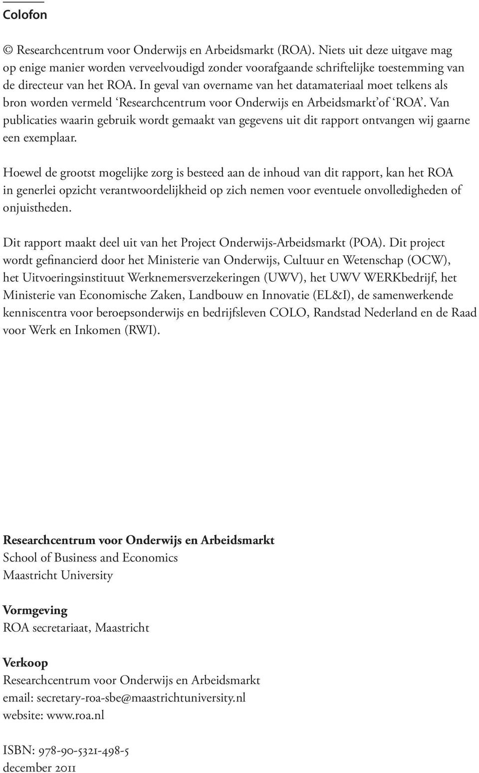 In geval van overname van het datamateriaal moet telkens als bron worden vermeld Researchcentrum voor Onderwijs en Arbeidsmarkt of ROA.