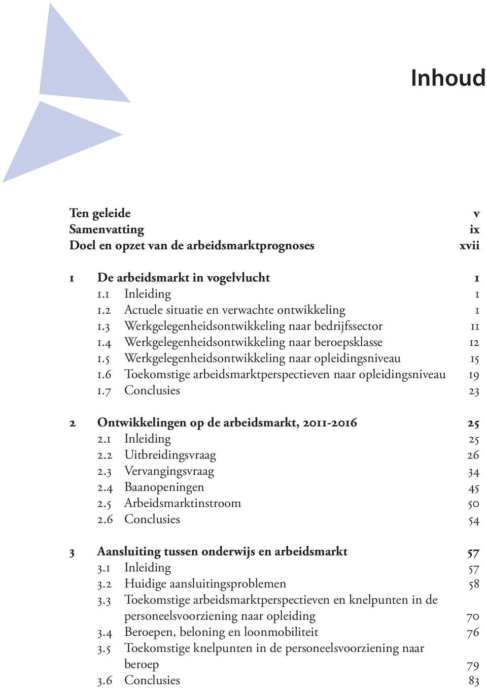 6 Toekomstige arbeidsmarktperspectieven naar opleidingsniveau 19 1.7 Conclusies 23 2 Ontwikkelingen op de arbeidsmarkt, 2011-2016 25 2.1 Inleiding 25 2.2 Uitbreidingsvraag 26 2.