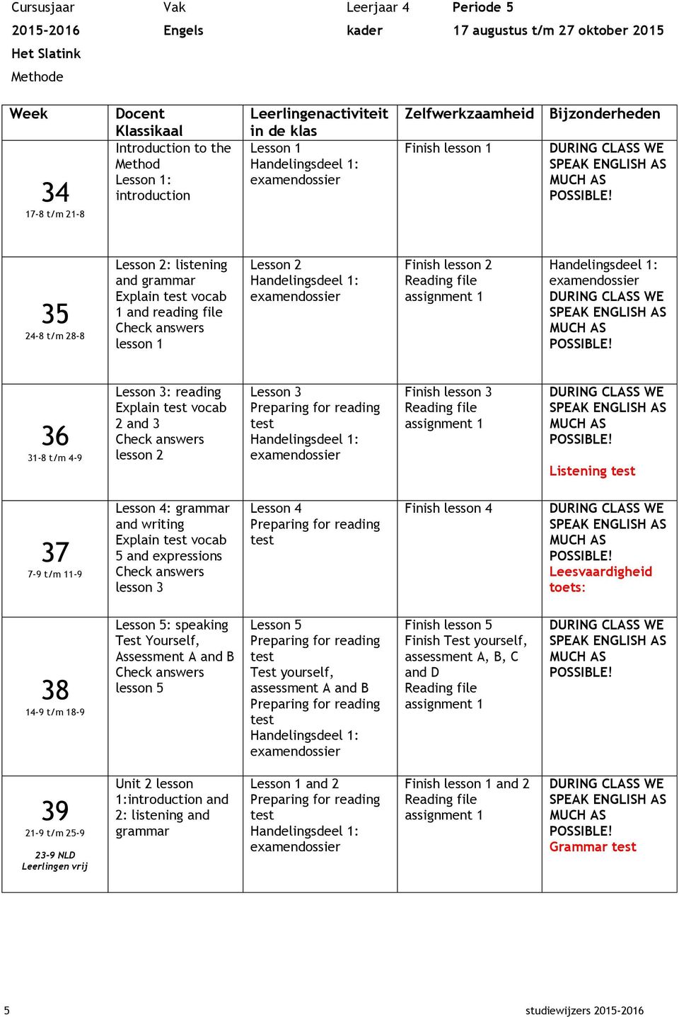 and 3 Check answers lesson 2 Lesson 3 Finish lesson 3 Reading file assignment 1 Listening 37 7-9 t/m 11-9 Lesson 4: grammar and writing Explain vocab 5 and expressions Check answers lesson 3 Lesson 4