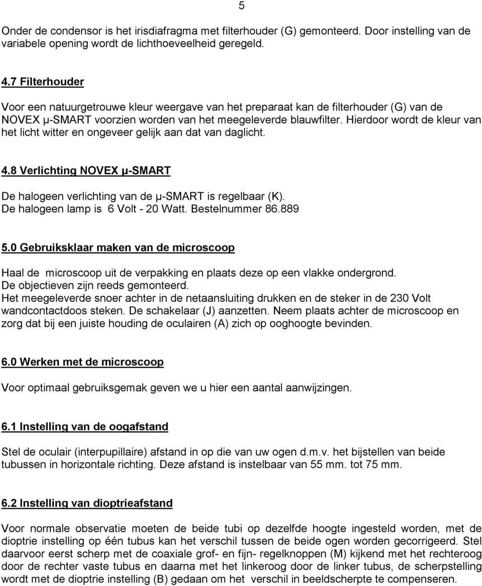 Hierdoor wordt de kleur van het licht witter en ongeveer gelijk aan dat van daglicht. 4.8 Verlichting NOVEX µ-smart De halogeen verlichting van de µ-smart is regelbaar (K).