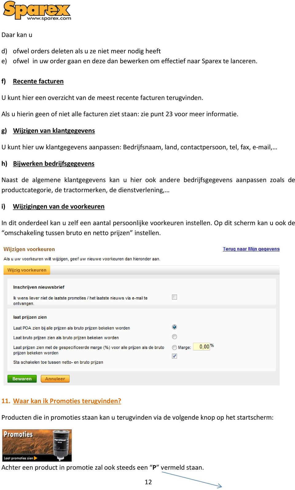 g) Wijzigen van klantgegevens U kunt hier uw klantgegevens aanpassen: Bedrijfsnaam, land, contactpersoon, tel, fax, e-mail, h) Bijwerken bedrijfsgegevens Naast de algemene klantgegevens kan u hier