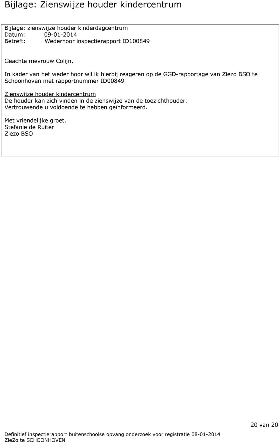 Ziezo BSO te Schoonhoven met rapportnummer ID00849 Zienswijze houder kindercentrum De houder kan zich vinden in de zienswijze