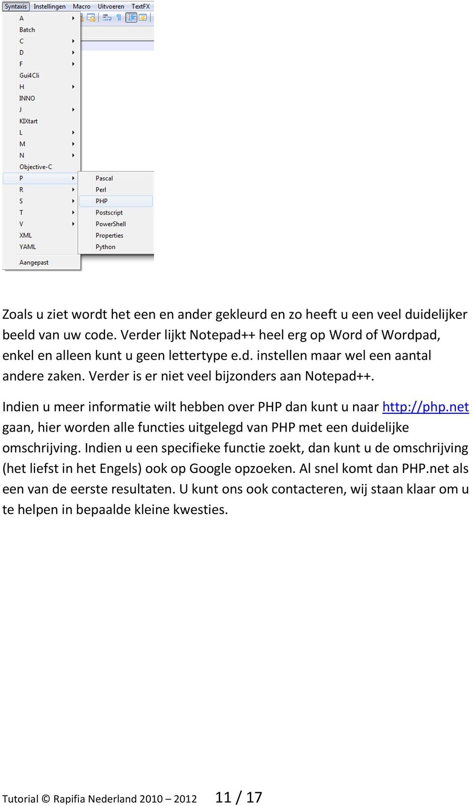 Indien u meer informatie wilt hebben over PHP dan kunt u naar http://php.net gaan, hier worden alle functies uitgelegd van PHP met een duidelijke omschrijving.