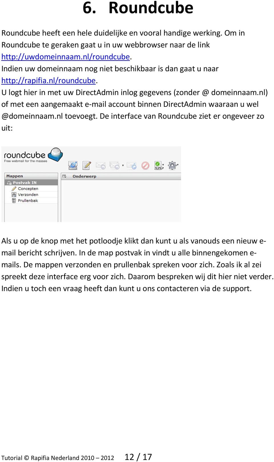 nl) of met een aangemaakt e-mail account binnen DirectAdmin waaraan u wel @domeinnaam.nl toevoegt.
