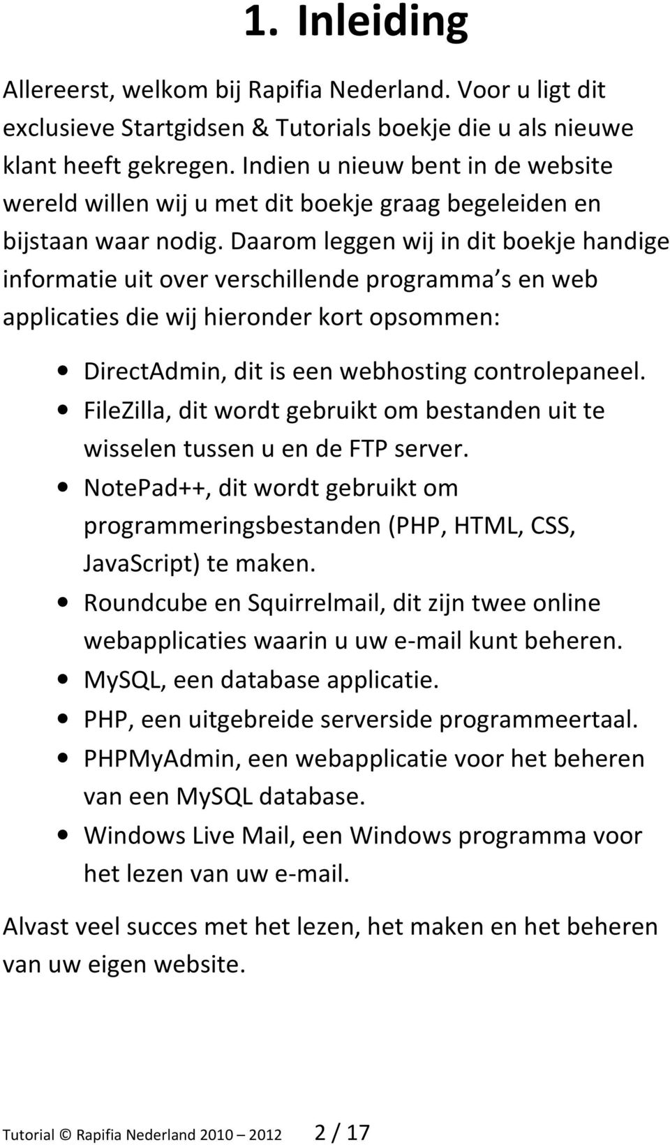 Daarom leggen wij in dit boekje handige informatie uit over verschillende programma s en web applicaties die wij hieronder kort opsommen: DirectAdmin, dit is een webhosting controlepaneel.