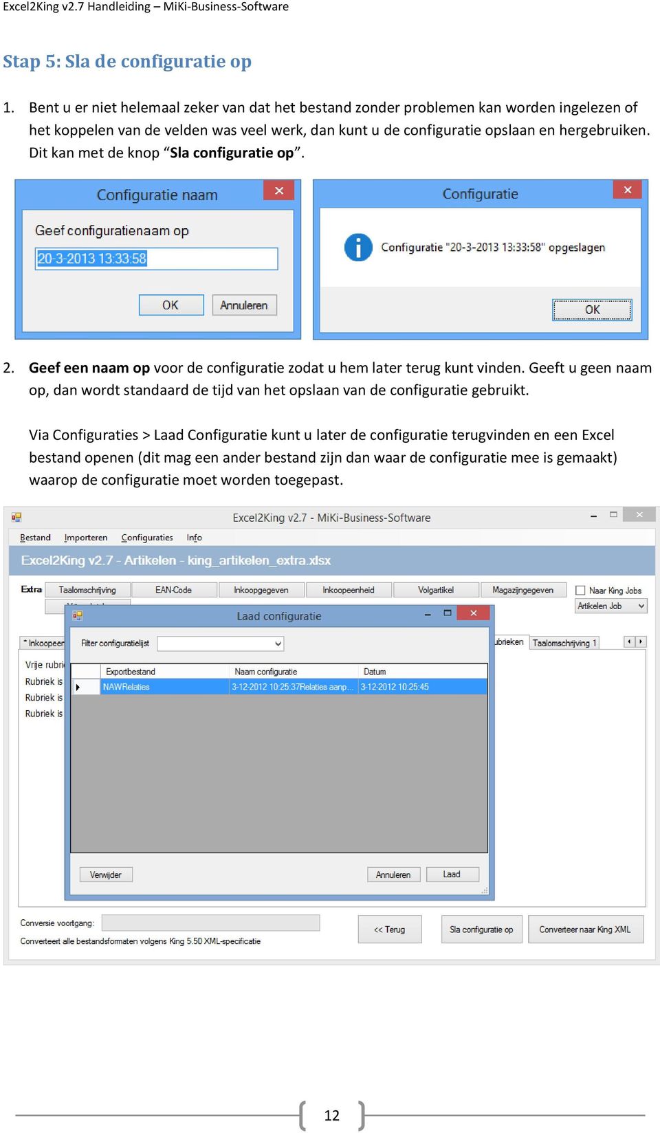 opslaan en hergebruiken. Dit kan met de knop Sla configuratie op. 2. Geef een naam op voor de configuratie zodat u hem later terug kunt vinden.