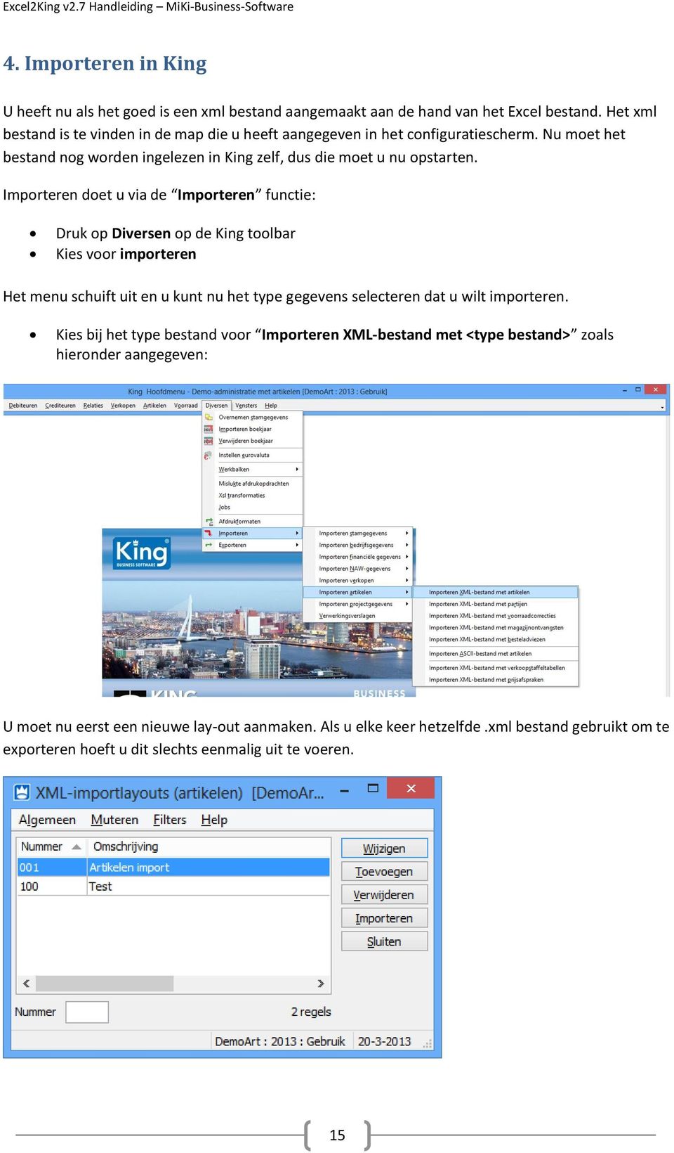 Importeren doet u via de Importeren functie: Druk op Diversen op de King toolbar Kies voor importeren Het menu schuift uit en u kunt nu het type gegevens selecteren dat u wilt