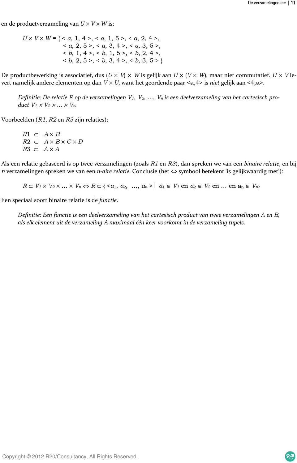 U V levert namelijk andere elementen op dan V U, want het geordende paar <a,4> is niet gelijk aan <4,a>. Definitie: De relatie R op de verzamelingen V1, V2,.