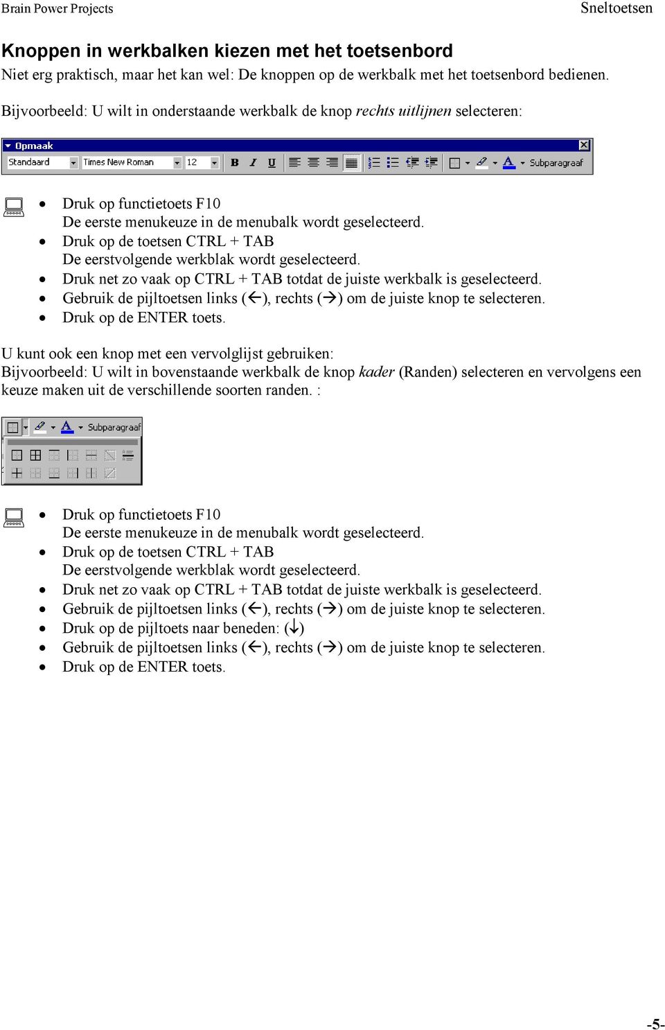 Druk op de toetsen CTRL + TAB De eerstvolgende werkblak wordt geselecteerd. Druk net zo vaak op CTRL + TAB totdat de juiste werkbalk is geselecteerd.