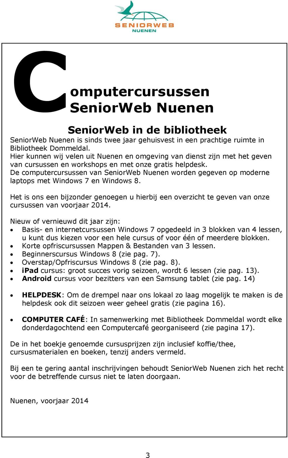 De computercursussen van SeniorWeb Nuenen worden gegeven op moderne laptops met Windows 7 en Windows 8.