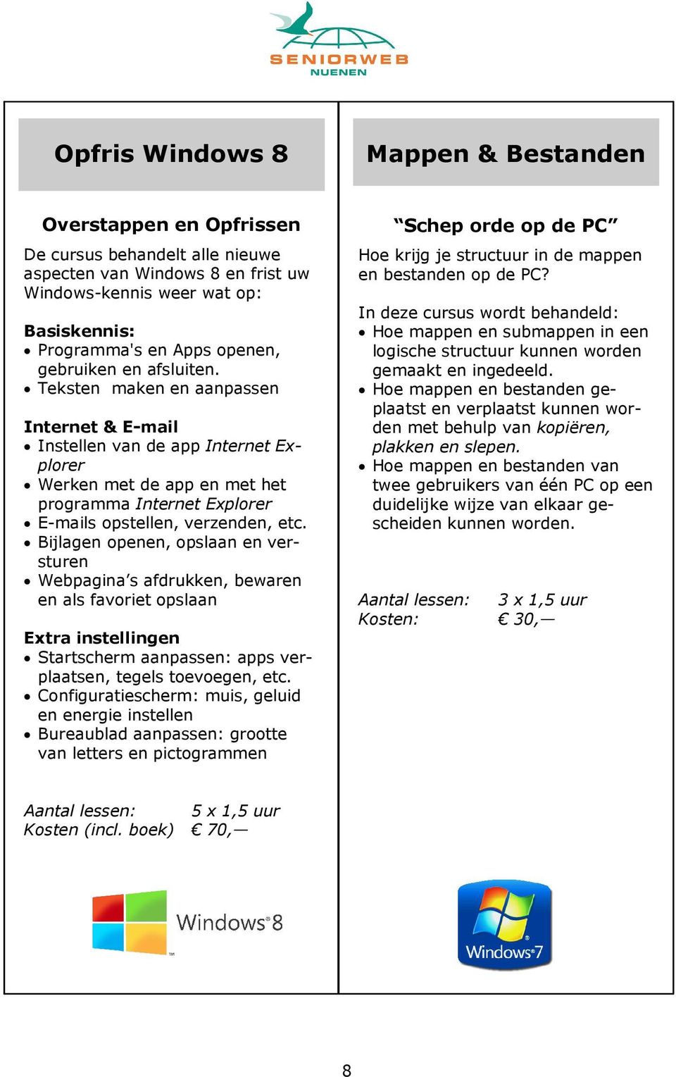 Bijlagen openen, opslaan en versturen Webpagina s afdrukken, bewaren en als favoriet opslaan Extra instellingen Startscherm aanpassen: apps verplaatsen, tegels toevoegen, etc.